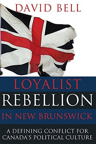 Full Download Loyalist Rebellion in New Brunswick: A defining conflict for Canada's political culture - David Bell file in PDF