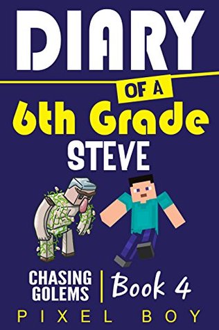 Full Download Minecraft Diary: Diary of a 6th Grade Steve - Chasing Golems (Book 4) - Pixel Boy | PDF