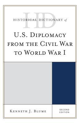 Full Download Historical Dictionary of U.S. Diplomacy from the Civil War to World War I - Kenneth J. Blume file in ePub