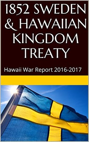 Full Download 1852 SWEDEN & HAWAIIAN KINGDOM TREATY: Hawaii War Report 2016-2017 - HAWAII BOOK CLUB file in PDF