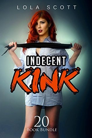 Read Erotica: Indecent Kink (New Adult Romance Multi Book Mega Bundle Erotic Sex Tales Taboo Box Set)(New Adult Erotica, Contemporary Coming Of Age Fantasy, Fetish) - Lola Scott file in ePub