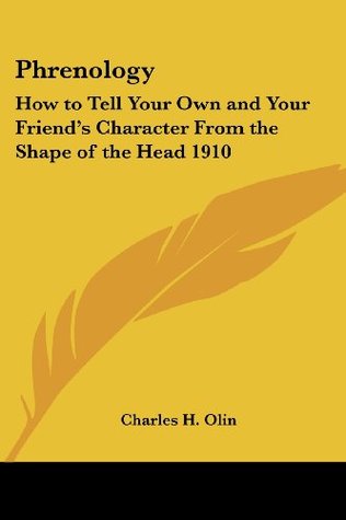 Full Download Phrenology: How to Tell Your Own and Your Friend's Character From the Shape of the Head 1910 - Charles H. Olin | ePub