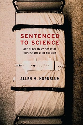 Download Sentenced to Science: One Black Man's Story of Imprisonment in America - Allen M. Hornblum | PDF