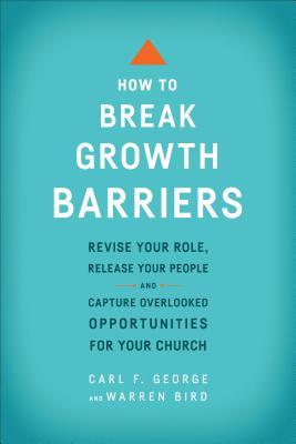 Read How to Break Growth Barriers: Revise Your Role, Release Your People, and Capture Overlooked Opportunities for Your Church - Carl F. George file in PDF
