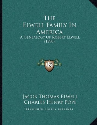Download The Elwell Family in America: A Genealogy of Robert Elwell (1890) - Jacob Thomas Elwell | PDF