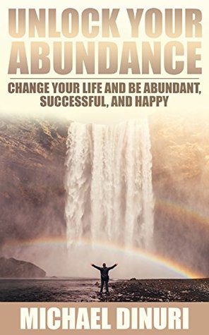 Read Online Unlock Your Abundance: Change Your Life and be Abundant, Successful, and Happy (Manifesting Abundance, Change Your Life, Unlock Your Success, Motivation Manifesto, Mindset, Habits) - Michael Dinuri file in ePub