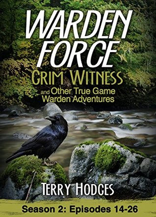 Full Download Warden Force: Grim Witness and Other True Game Warden Adventures: Episodes 14-26 - Terry Hodges file in PDF