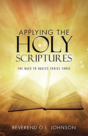 Read Online Applying the Holy Scriptures: The Back to Basics Series Three - Reverend O L Johnson | ePub