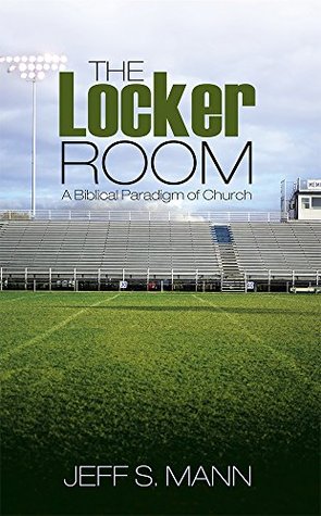 Read The Locker Room: A Biblical Paradigm of Church - Jeff S Mann | PDF