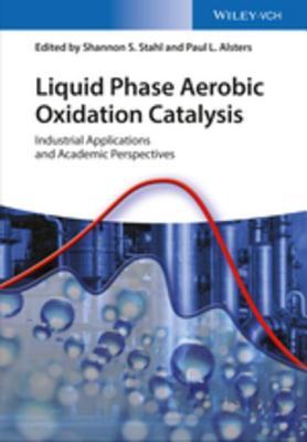 Download Liquid Phase Aerobic Oxidation Catalysis: Industrial Applications and Academic Perspectives - Shannon S Stahl | ePub