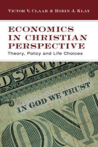 Full Download Economics in Christian Perspective: Theory, Policy and Life Choices - Victor V. Claar | ePub