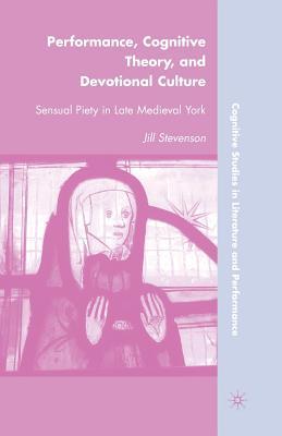 Download Performance, Cognitive Theory, and Devotional Culture: Sensual Piety in Late Medieval York - Jill Stevenson file in ePub