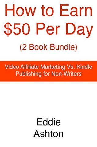 Full Download How to Make $50 Per Day (2 Book Bundle): Video Affiliate Marketing Vs. Kindle Publishing for Non-Writers - Eddie Ashton file in ePub