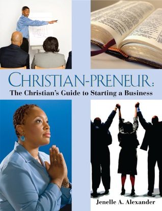 Read Christian-preneur: The Christian's Guide to Starting a Business - Jenelle A. Alexander | PDF