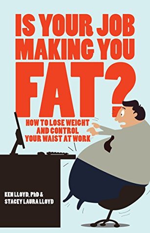 Download Is Your Job Making You Fat?: How to lose weight and control your waist at work - Ken Lloyd | PDF