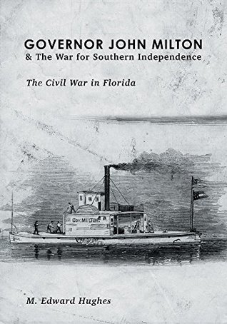 Read Governor John Milton & The War for Southern Independence: The Civil War in Florida - M. Edward Hughes | ePub
