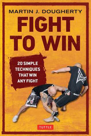 Download Fight to Win: 20 Simple Techniques That Win Any Fight - Martin J. Dougherty | PDF