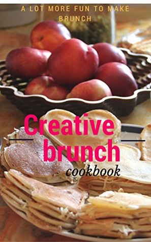 Read Online Creative Brunch Cookbook: A lot more fun to make brunch - Katherine Cliff file in PDF