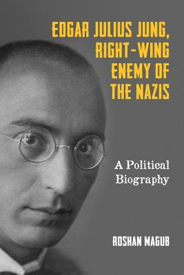 Full Download Edgar Julius Jung, Right-Wing Enemy of the Nazis: A Political Biography - Roshan Magub | ePub