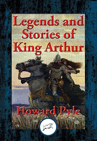 Full Download Legends and Stories of King Arthur: The Story of King Arthur and His Knights, The Story of The Champions of The Round Table, The Story of Sir Launcelot  Story of The Grail and The Passing of Arthur - Howard Pyle file in ePub