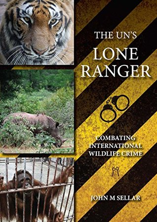 Read The UN's Lone Ranger: Combating International Wildlife Crime - John M. Sellar | PDF