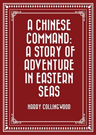 Read A Chinese Command: A Story of Adventure in Eastern Seas - Harry Collingwood | PDF