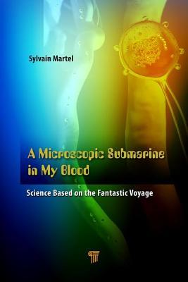 Read Online A Microscopic Submarine in My Blood: Science Based on Fantastic Voyage - Sylvain Martel file in PDF