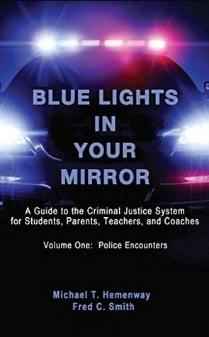 Full Download Blue Lights In Your Mirror: A Guide to the Criminal Justice System for Students, Parents, Teachers, and Coaches (Volume One: Police Encounters Book 1) - Michael Hemenway file in PDF