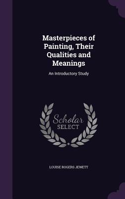 Full Download Masterpieces of Painting, Their Qualities and Meanings: An Introductory Study - Louise Rogers Jewett | PDF