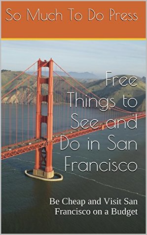 Read Free Things to See and Do in San Francisco: Be Cheap and Visit San Francisco on a Budget - So Much To Do Press | ePub