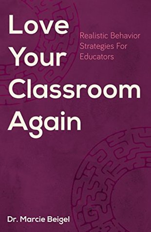 Full Download Love Your Classroom Again: Realistic Behavior Strategies for Educators - Marcie Beigel file in PDF