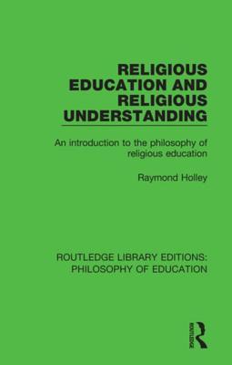 Full Download Religious Education and Religious Understanding: An Introduction to the Philosophy of Religious Education - Raymond Holley file in PDF