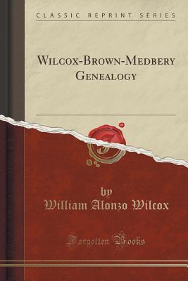 Download Wilcox-Brown-Medbery Genealogy (Classic Reprint) - William Alonzo Wilcox file in PDF