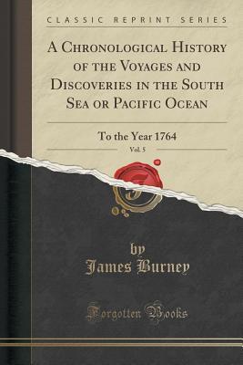 Full Download A Chronological History of the Voyages and Discoveries in the South Sea or Pacific Ocean, Vol. 5: To the Year 1764 (Classic Reprint) - James Burney file in PDF