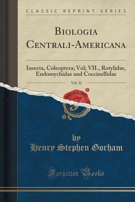 Read Online Biologia Centrali-Americana, Vol. 32: Insecta, Coleoptera; Vol; VII., Rotylidae, Endomychidae and Coccinellidae (Classic Reprint) - Henry Stephen Gorham file in PDF