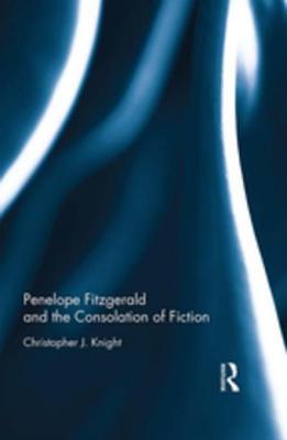 Read Online Penelope Fitzgerald and the Consolation of Fiction - Christopher J Knight | PDF
