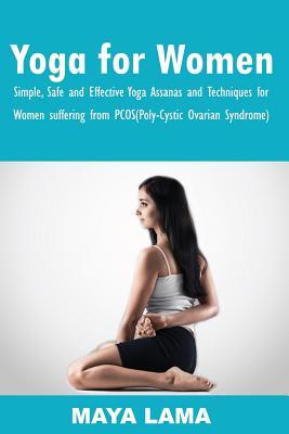 Read Yoga for Women: Simple, Safe, and Effective Yoga Asanas and Techniques for Women Suffering from Pcos (Poly-Cystic Ovarian Syndrome) - Maya Lama | ePub
