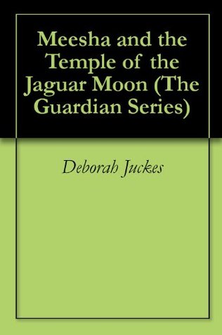 Read Meesha and the Temple of the Jaguar Moon (The Guardian Series Book 2) - Deborah Juckes | ePub