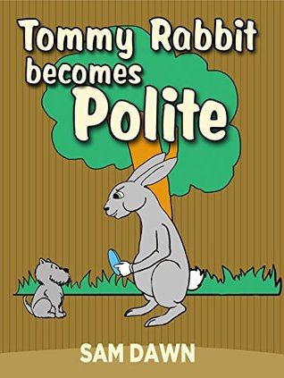 Full Download Children's Books:Tommy Rabbit Becomes Polite: Childrens Books with animals: Kids Books ages 1-8 (Rabbit Stories for Children) - Sam Dawn file in PDF