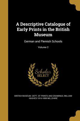 Full Download A Descriptive Catalogue of Early Prints in the British Museum: German and Flemish Schools; Volume 2 - William Hughes Willshire | PDF