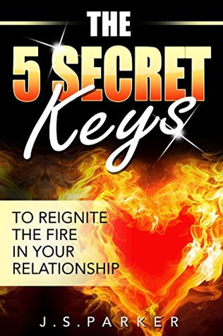 Read The 5 Secret Keys: To Reignite the FIRE in your Relationship - J.S. Parker file in ePub