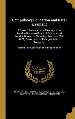Full Download Compulsory Education and Rate-Payment: A Speech Delivered at a Meeting of the London Diocesan Board of Education at London House, on Thursday, February 28th, 1867, Corrected and Enlarged, with a Postscript; Volume Talbot Collection of British Pamphlets - Derwent Coleridge file in PDF