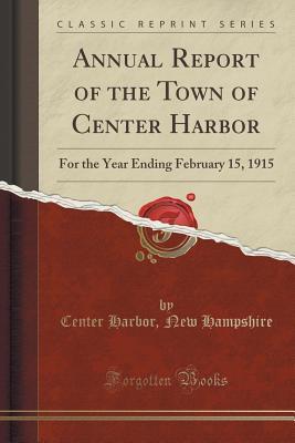 Full Download Annual Report of the Town of Center Harbor: For the Year Ending February 15, 1915 (Classic Reprint) - Center Harbor New Hampshire file in PDF