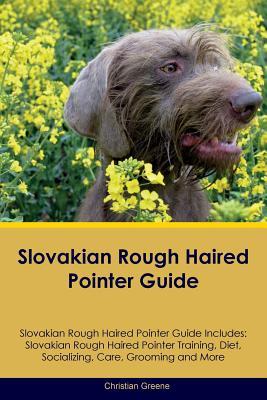 Full Download Slovakian Rough Haired Pointer Guide Slovakian Rough Haired Pointer Guide Includes: Slovakian Rough Haired Pointer Training, Diet, Socializing, Care, Grooming, Breeding and More - Christian Greene file in PDF