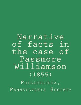 Full Download Narrative of facts in the case of Passmore Williamson (1855) - Philadelphia Pennsylvania Anti Society file in PDF