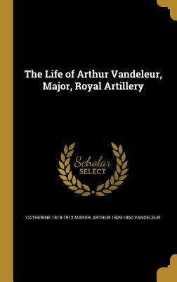 Read Online The Life of Arthur Vandeleur, Major, Royal Artillery - Catherine Marsh file in PDF