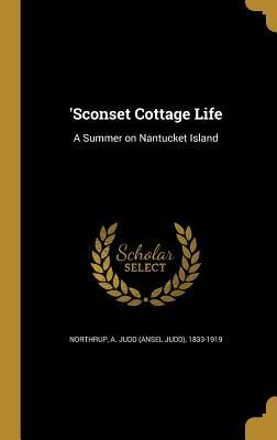 Full Download 'Sconset Cottage Life: A Summer on Nantucket Island - A Judd (Ansel Judd) 1833-191 Northrup | ePub