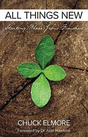 Read Online All Things New: Starting Where Jesus Finished - Chuck Elmore file in PDF