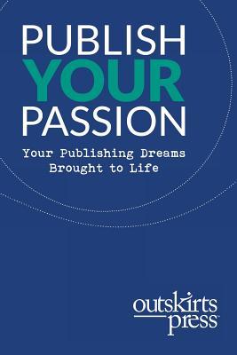 Read Outskirts Press Presents Publish Your Passion: Your Publishing Dreams Brought to Life - Brent Sampson file in PDF