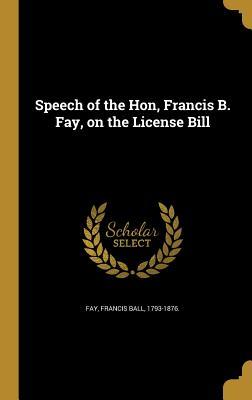 Download Speech of the Hon, Francis B. Fay, on the License Bill - Francis Ball Fay file in ePub